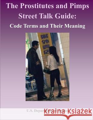 The Prostitutes and Pimps Street Talk Guide: Code Terms and Their Meaning U. S. Department of Justice 9781508817932 Createspace