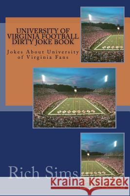 University of Virginia Football Dirty Joke Book: Jokes About University of Virginia Fans Sims, Rich 9781508817987