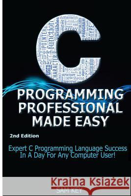 C Programming Professional Made Easy: Expert C Programming Language Success in a Day for Any Computer User! Getaway Guides 9781508818663 Createspace