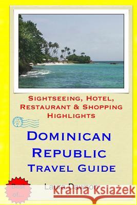 Dominican Republic Travel Guide: Sightseeing, Hotel, Restaurant & Shopping Highlights Laura Dawson 9781508820154 Createspace