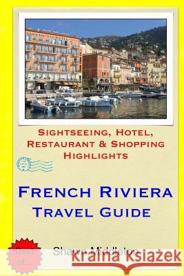 French Riviera Travel Guide: Sightseeing, Hotel, Restaurant & Shopping Highlights Shawn Middleton 9781508821007 Createspace