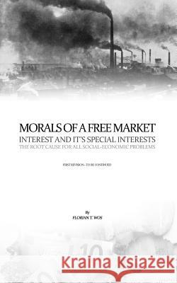 Morals Of A Free Market: Interest and it's Special Interests Wos, Florian T. 9781508821168 Createspace