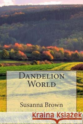 Dandelion World Susanna Brown 9781508821229 Createspace