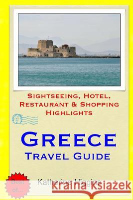 Greece Travel Guide: Sightseeing, Hotel, Restaurant & Shopping Highlights Katherine Higgins 9781508821731