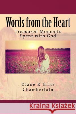 Words from the Heart: Treasured Moments Spent with God Diane K. Chamberlain 9781508821786 Createspace