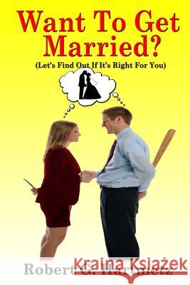 Want To Get Married?: Let's Find Out If It's Right For You Hartmetz, Robert G. 9781508822165 Createspace