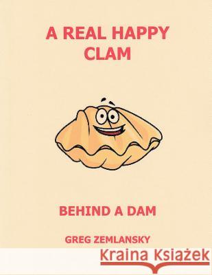 A Real Happy Clam Behind A Dam Zemlansky, Greg 9781508823384 Createspace