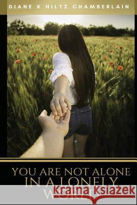 You Are Not Alone In A Lonely World Chamberlain, Diane K. Hiltz 9781508823513 Createspace