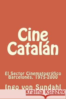 Cine Catalán: El sector cinematográfico barcelonés. 1975-2000 Von Sundahl, Ingo 9781508823827 Createspace