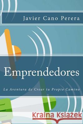 Emprendedores: La Aventura de Crear tu Propio Camino Cano Perera, Javier 9781508824015 Createspace