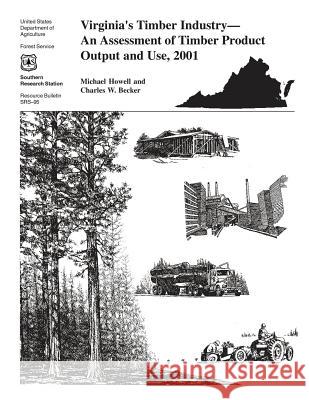 Virgina's Timber Industry- An Assessment of Timber Product Output and Use, 2001 Charles W. Becker Michael Howell 9781508824459