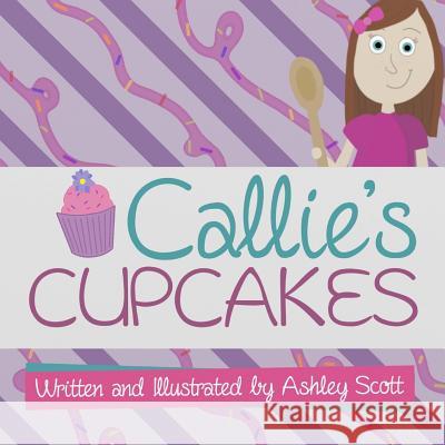 Callie's Cupcakes Ashley Scott Ashley Scott 9781508824770 Createspace