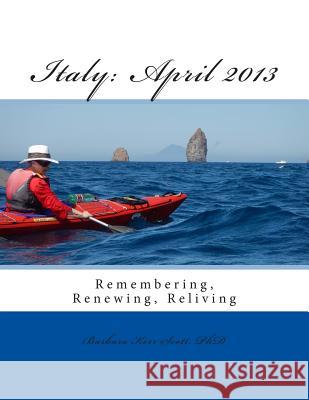 Italy: April 2013: Remembering, Renewing, Reliving Barbara Kerr Scot 9781508824831