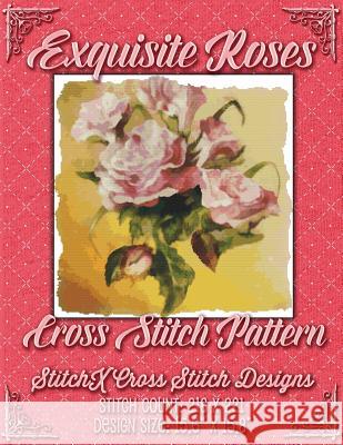 Exquisite Roses Cross Stitch Pattern Tracy Warrington Stitchx 9781508825692 Createspace