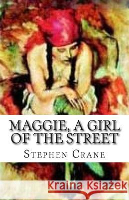 Maggie, a Girl of the Street Stephen Crane 9781508826842