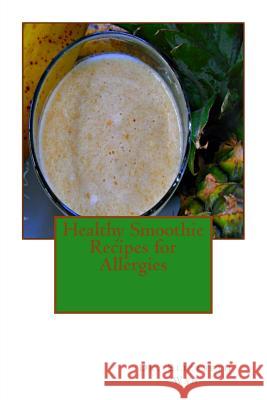 Healthy Smoothie Recipes for Allergies Dr Elizabeth Wan 9781508826873 Createspace