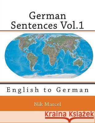 German Sentences Vol.1: English to German Nik Marcel Nik Marcel 9781508827153 Createspace