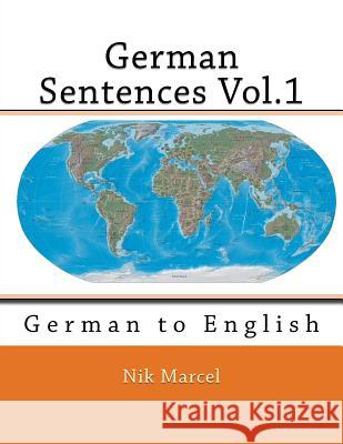 German Sentences Vol.1: German to English Nik Marcel Nik Marcel 9781508827191 Createspace