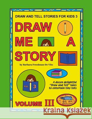 Draw and Tell Stories for Kids 3: Draw Me a Story Volume 3 Barbara Freedman-D 9781508827375 Createspace