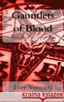 Gauntlets of Blood: Book Two of the Aroich Saga Troy Veenstra 9781508827924 Createspace