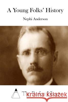 A Young Folks' History Nephi Anderson The Perfect Library 9781508829027 Createspace