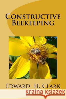 Constructive Beekeeping Edward H. Clark 9781508829034