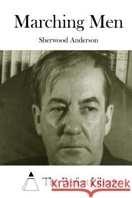 Marching Men Sherwood Anderson The Perfect Library 9781508829386 Createspace