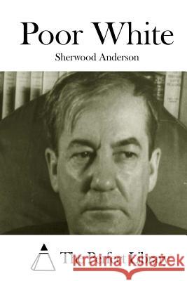 Poor White Sherwood Anderson The Perfect Library 9781508829478 Createspace