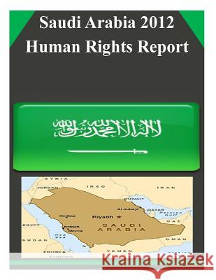 Saudi Arabia 2012 Human Rights Report United States Department of State 9781508829751 Createspace