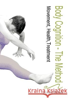 Body Cognition - The Method: Movement, Health, Treatment Josepha Michaeli 9781508830153