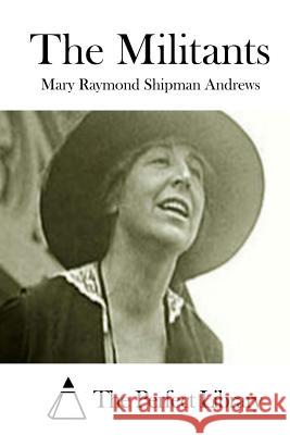 The Militants Mary Raymond Shipman Andrews The Perfect Library 9781508830252 Createspace