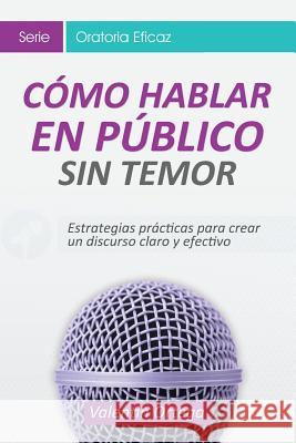 Cómo hablar Público: Estrategias prácticas para crear un discurso claro y efectivo Imagen, Editorial 9781508830344