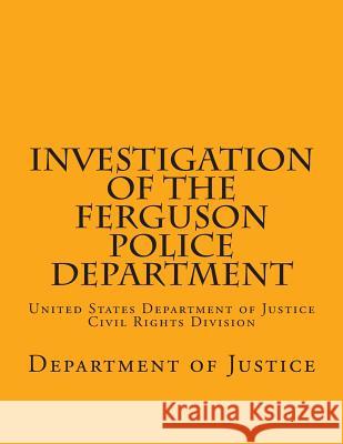 Investigation of the Ferguson Police Department: United States Department of Justice Civil Rights Division Department of Justice Wounded Warrior Publications 9781508830993