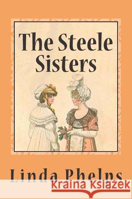 The Steele Sisters: A Sense and Sensibility Tale Linda Phelps 9781508831419