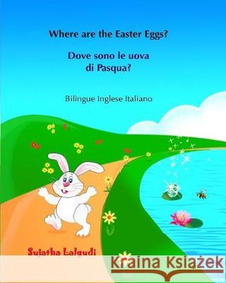 Dove sono le uova di Pasqua? Where are the Easter Eggs?: Italiano Inglese, Inglese-italiano, libro bilingue Italiano Inglese (edizione bilingue), libr Lalgudi, Sujatha 9781508832836