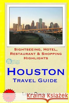 Houston Travel Guide: Sightseeing, Hotel, Restaurant & Shopping Highlights Laura Dawson 9781508833116 Createspace