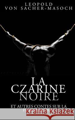 La Czarine noire et autres contes sur la flagellation Von Sacher-Masoch, Leopold 9781508833710