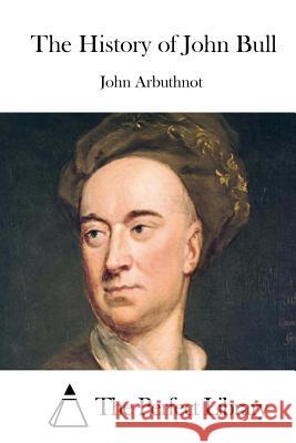 The History of John Bull John Arbuthnot The Perfect Library 9781508834038 Createspace