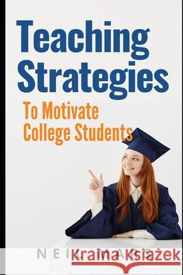 Teaching Strategies to Motivate College Students Neil Mars 9781508834120 Createspace