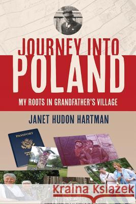 Journey Into Poland: My Roots in Grandfather's Village Janet Hudon Hartman Susan Nora Hartman 9781508834977 Createspace