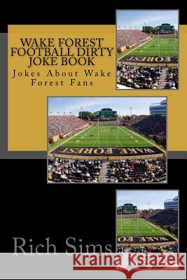 Wake Forest Football Dirty Joke Book: Jokes About Wake Forest Fans Sims, Rich 9781508835240 Createspace