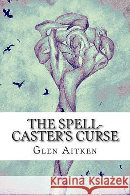 The Spell-Caster's Curse Glen Aitken 9781508835769