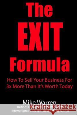 The EXIT Formula: How To Sell Your Business For 3x More Than It's Worth Today Warren, Mike 9781508836018