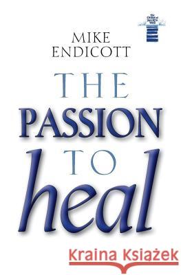 The Passion to Heal Mike Endicott 9781508836322 Createspace