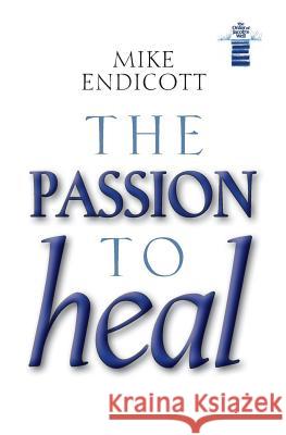 The Passion to Heal Mike Endicott 9781508836322