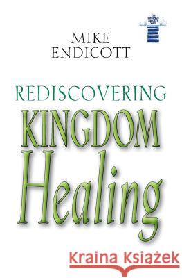 Rediscovering Kingdom Healing Mike Endicott 9781508836551