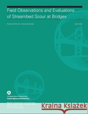 Field Observations and Evaluations of Streambed Scour at Bridges U. S. Department of Transportation Federal Highway Administration 9781508836582 Createspace