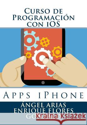 Curso de Programación con iOS: Apps iPhone Flores Gonzalo, Enrique 9781508837800 Createspace