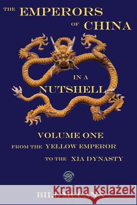 The Emperors of China in a Nutshell Volume 1: From the Yellow Emperor to the Xia Dynasty Bill McCann 9781508838630 Createspace