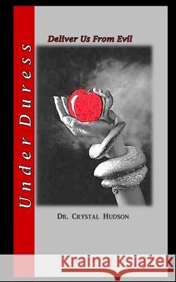 Under Duress: Deliver Us From Evil Hudson, Crystal 9781508839293 Createspace